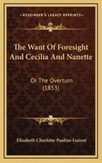 The Want Of Foresight And Cecilia And Nanette - Elisabeth Charlotte Pauline Guizot (author)