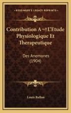 Contribution A L'Etude Physiologique Et Therapeutique - Louis Ballon (author)