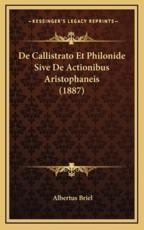 De Callistrato Et Philonide Sive De Actionibus Aristophaneis (1887) - Albertus Briel (author)