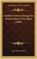 Lautliche Untersuchung Der Werke Robert's Von Blois (1888) - Mary Noyes Colvin (author)
