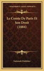 Le Comte De Paris Et Son Droit (1884) - Nationale Publisher (author)