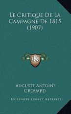 Le Critique De La Campagne De 1815 (1907) - Auguste Antoine Grouard (author)