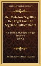 Der Muhelose Segelflug Der Vogel Und Die Segelnde Luftschiffahrt - Albert Ritter Von Miller-Hauenfels (author)