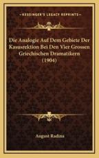 Die Analogie Auf Dem Gebiete Der Kasusrektion Bei Den Vier Grossen Griechischen Dramatikern (1904) - August Radina (author)