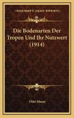 Die Bodenarten Der Tropen Und Ihr Nutzwert (1914) - Otto Mann (author)