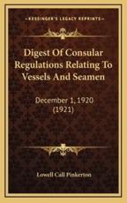 Digest Of Consular Regulations Relating To Vessels And Seamen - Lowell Call Pinkerton (author)