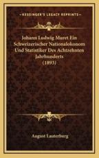 Johann Ludwig Muret Ein Schweizerischer Nationalokonom Und Statistiker Des Achtzehnten Jahrhunderts (1893) - August Lauterburg (author)