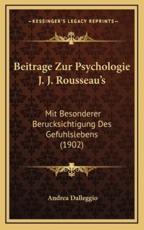 Beitrage Zur Psychologie J. J. Rousseau's - Andrea Dalleggio (author)