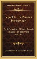 Sequel To The Parisian Phraseology - Louis Philippe R Fenwick De Porquet (author)