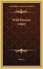 Wild Flowers (1861) - Alice T (author)
