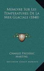 Memoire Sur Les Temperatures De La Mer Glaciale (1848) - Charles Frederic Martins (author)