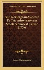 Petri Montengonii Alonensis De Tota Aristotelaeorum Schola Sermones Quatuor (1770) - Petrus Montengonius (author)