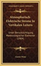 Atmospharisch-Elektrische Strome In Vertikalen Leitern - Gustav Weise (author)