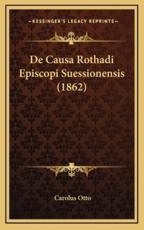 De Causa Rothadi Episcopi Suessionensis (1862) - Carolus Otto (author)