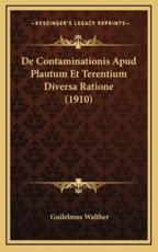 De Contaminationis Apud Plautum Et Terentium Diversa Ratione (1910) - Guilelmus Walther (author)