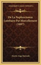 De La Nephrectomie Lombaire Par Morcellement (1897) - Martin Ange Ratynski (author)