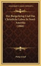 Der Burgerkrieg Und Das Christliche Leben In Nord-Amerika (1866) - Dr Philip Schaff (author)