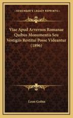 Viae Apud Arvernos Romanae Quibus Monumentis Seu Vestigiis Restitui Posse Videantur (1896) - Leon Gobin (author)