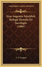 Eine Augustin Falschlich Beilegte Homilia De Sacrilegiis (1886) - C P Caspari (author)