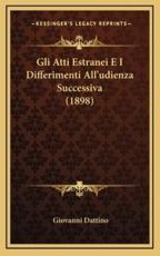 Gli Atti Estranei E I Differimenti All'udienza Successiva (1898) - Giovanni Dattino (author)