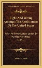 Right And Wrong Amongst The Abolitionists Of The United States - Professor and Chairman Department of Obstetrics and Gynaecology John A Collins (author)