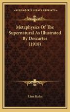 Metaphysics Of The Supernatural As Illustrated By Descartes (1918) - Lina Kahn (author)