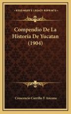 Compendio De La Historia De Yucatan (1904) - Crescencio Carrillo y Ancona (author)