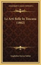 Le Arti Belle In Toscana (1862) - Guglielmo Enrico Saltini (author)