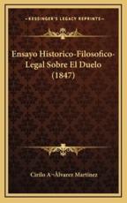 Ensayo Historico-Filosofico-Legal Sobre El Duelo (1847) - Cirilo a Lvarez Martinez (author)