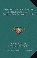 Hundert Psychologische Schulversuche Mit Angabe Der Apparate (1918) - Alois Hofler, Stephan Witasek, Wilibald Kammel