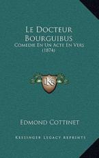 Le Docteur Bourguibus: Comedie En Un Acte En Vers (1874)