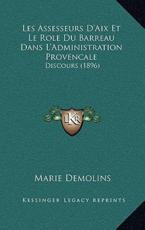 Les Assesseurs D'Aix Et Le Role Du Barreau Dans L'Administration Provencale - Marie Demolins (author)