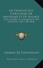 Les Francais Aux Expeditions De Mayorque Et De Valence - Charles De Tourtoulon (author)