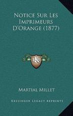 Notice Sur Les Imprimeurs D'Orange (1877) - Martial Millet (author)