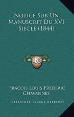Notice Sur Un Manuscrit Du XVI Siecle (1844) - Fracois Louis Frederic Chavannes (author)