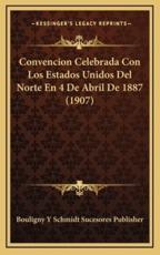 Convencion Celebrada Con Los Estados Unidos Del Norte En 4 De Abril De 1887 (1907) - Bouligny Y Schmidt Sucesores Publisher (other)