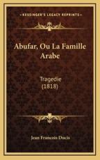 Abufar, Ou La Famille Arabe - Jean Francois Ducis (author)