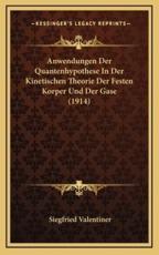 Anwendungen Der Quantenhypothese In Der Kinetischen Theorie Der Festen Korper Und Der Gase (1914) - Siegfried Valentiner (author)