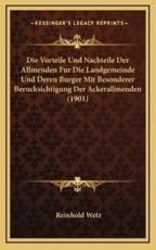 Die Vorteile Und Nachteile Der Allmenden Fur Die Landgemeinde Und Deren Burger Mit Besonderer Berucksichtigung Der Ackerallmenden (1901) - Reinhold Wetz (author)