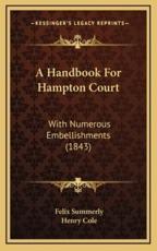 A Handbook For Hampton Court - Felix Summerly (author), Henry Cole (author)