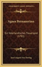 Agnes Bernauerinn - Josef August Von Torring (author)