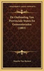 De Ontbinding Van Provinciale Staten En Gemeenteraden (1883) - Maurits Van Reenen (author)