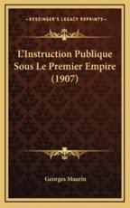 L'Instruction Publique Sous Le Premier Empire (1907) - Georges Maurin (author)