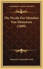 Die Vocale Der Mundart Von Meinersen (1890) - Heinrich Conrad Bierwirth (author)
