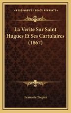 La Verite Sur Saint Hugues Et Ses Cartulaires (1867)
