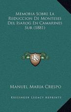 Memoria Sobre La Reduccion De Monteses Del Isarog En Camarines Sur (1881) - Manuel Maria Crespo (author)