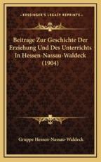 Beitrage Zur Geschichte Der Erziehung Und Des Unterrichts In Hessen-Nassau-Waldeck (1904) - Gruppe Hessen-Nassau-Waldeck (author)