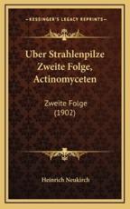 Uber Strahlenpilze Zweite Folge, Actinomyceten - Heinrich Neukirch (author)
