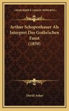 Arthur Schopenhauer Als Interpret Des Gothe'schen Faust (1859) - David Asher