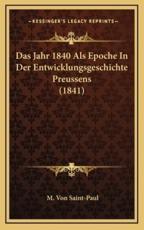 Das Jahr 1840 Als Epoche In Der Entwicklungsgeschichte Preussens (1841) - M Von Saint-Paul (author)